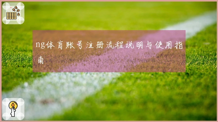 ng体育账号注册流程说明与使用指南